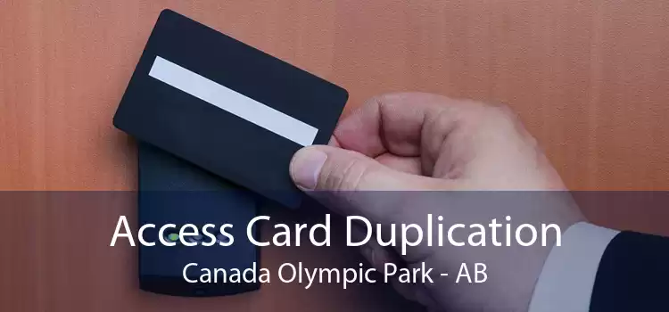 Access Card Duplication Canada Olympic Park - AB