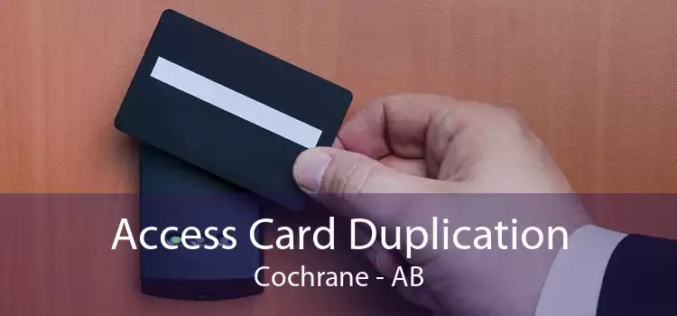Access Card Duplication Cochrane - AB