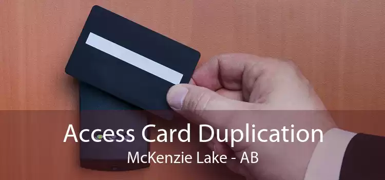 Access Card Duplication McKenzie Lake - AB