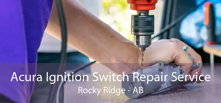 Acura Ignition Switch Repair Service Rocky Ridge - AB