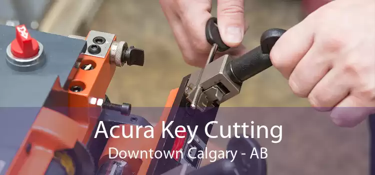 Acura Key Cutting Downtown Calgary - AB