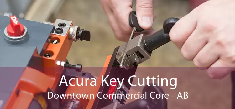 Acura Key Cutting Downtown Commercial Core - AB