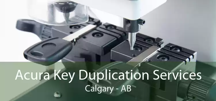 Acura Key Duplication Services Calgary - AB