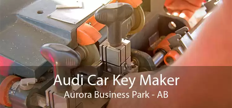 Audi Car Key Maker Aurora Business Park - AB