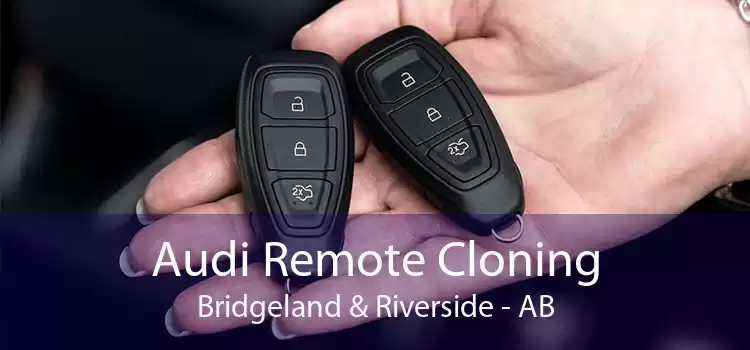 Audi Remote Cloning Bridgeland & Riverside - AB