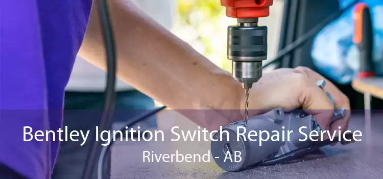 Bentley Ignition Switch Repair Service Riverbend - AB