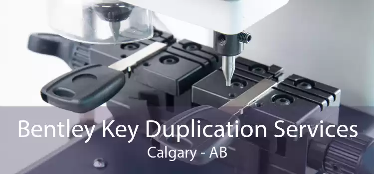 Bentley Key Duplication Services Calgary - AB
