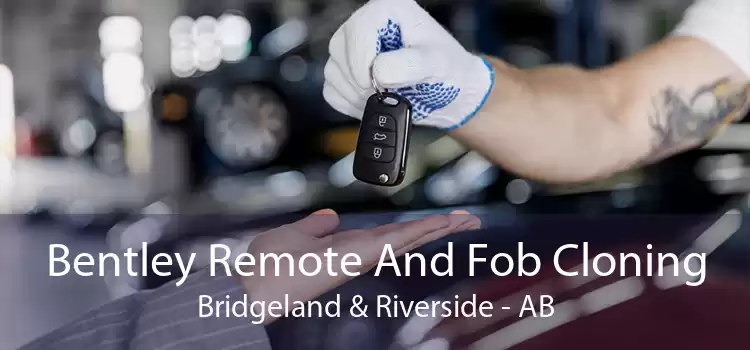 Bentley Remote And Fob Cloning Bridgeland & Riverside - AB
