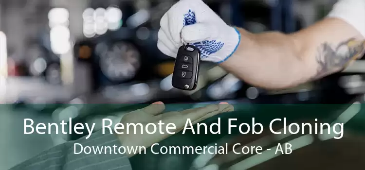 Bentley Remote And Fob Cloning Downtown Commercial Core - AB