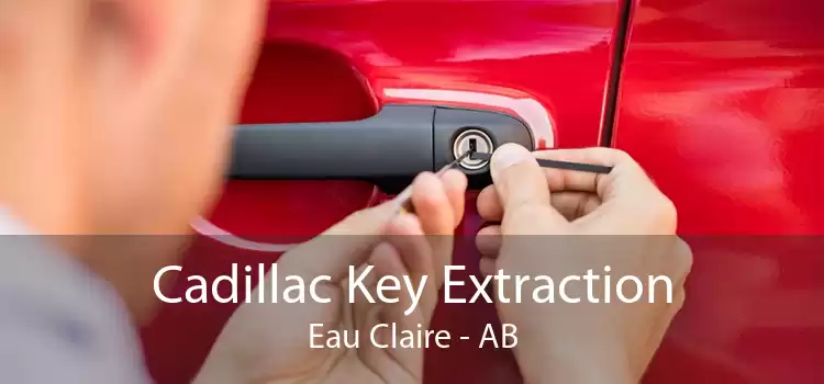 Cadillac Key Extraction Eau Claire - AB