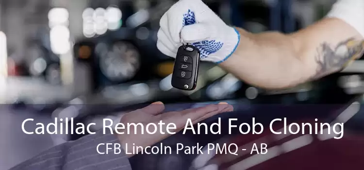 Cadillac Remote And Fob Cloning CFB Lincoln Park PMQ - AB