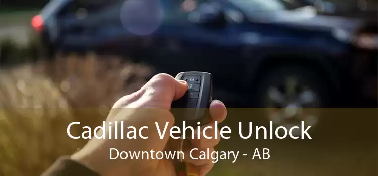 Cadillac Vehicle Unlock Downtown Calgary - AB
