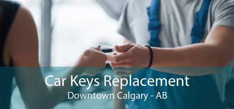 Car Keys Replacement Downtown Calgary - AB