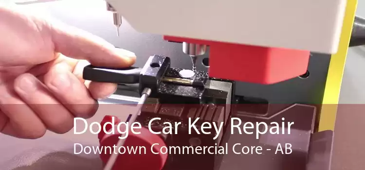 Dodge Car Key Repair Downtown Commercial Core - AB