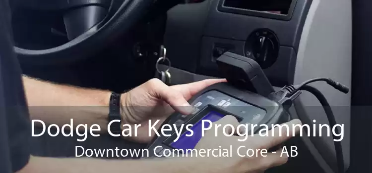 Dodge Car Keys Programming Downtown Commercial Core - AB