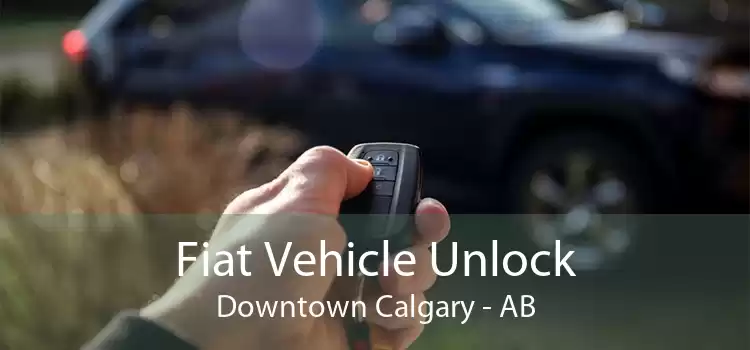 Fiat Vehicle Unlock Downtown Calgary - AB