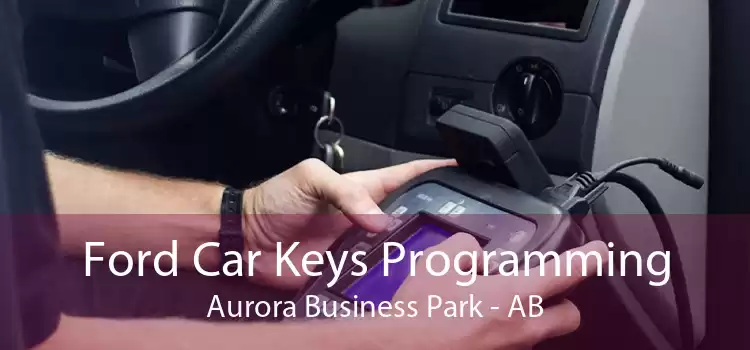 Ford Car Keys Programming Aurora Business Park - AB