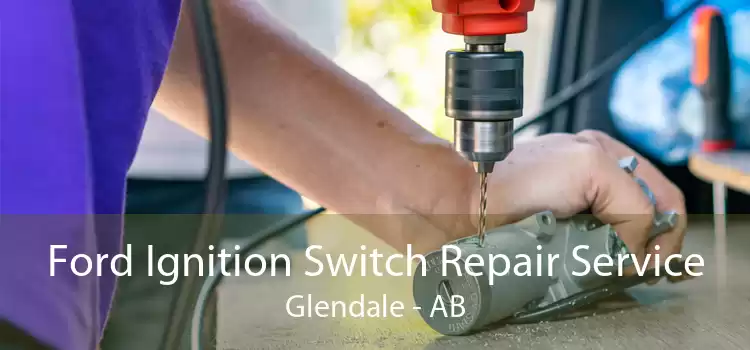 Ford Ignition Switch Repair Service Glendale - AB