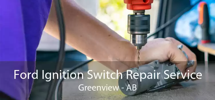 Ford Ignition Switch Repair Service Greenview - AB