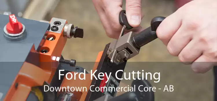 Ford Key Cutting Downtown Commercial Core - AB
