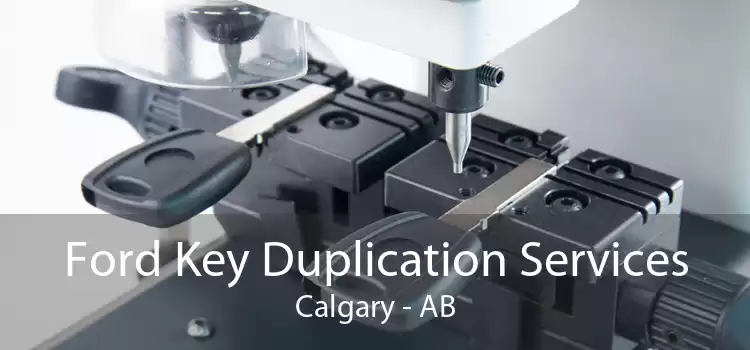 Ford Key Duplication Services Calgary - AB