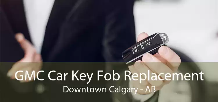 GMC Car Key Fob Replacement Downtown Calgary - AB
