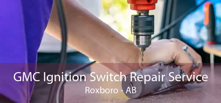 GMC Ignition Switch Repair Service Roxboro - AB
