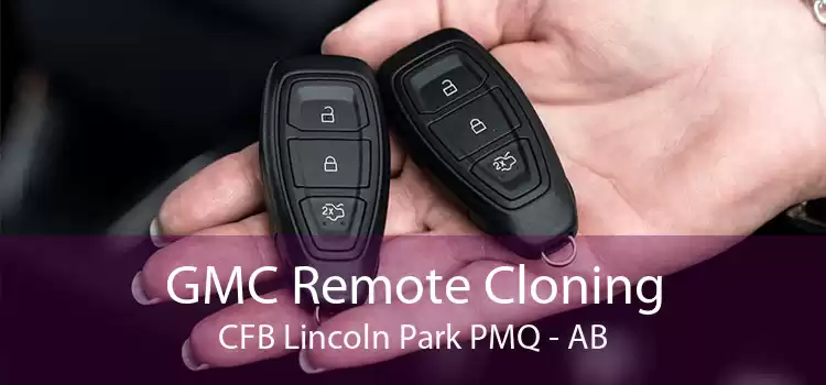 GMC Remote Cloning CFB Lincoln Park PMQ - AB