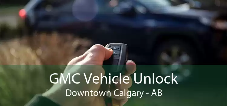 GMC Vehicle Unlock Downtown Calgary - AB