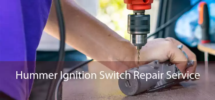 Hummer Ignition Switch Repair Service 