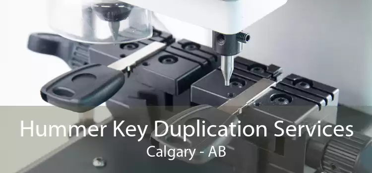 Hummer Key Duplication Services Calgary - AB