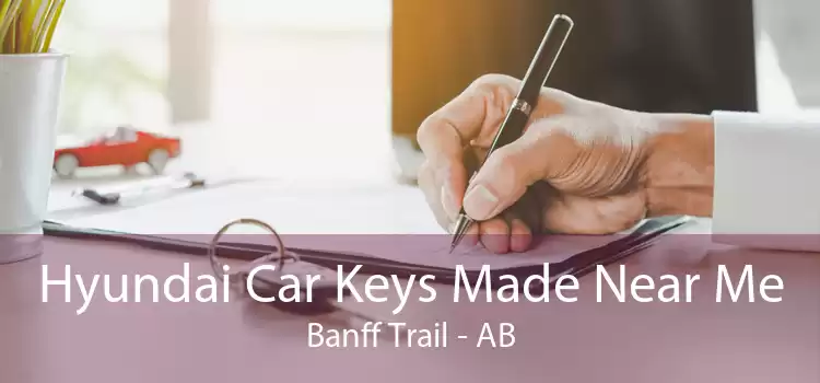 Hyundai Car Keys Made Near Me Banff Trail - AB