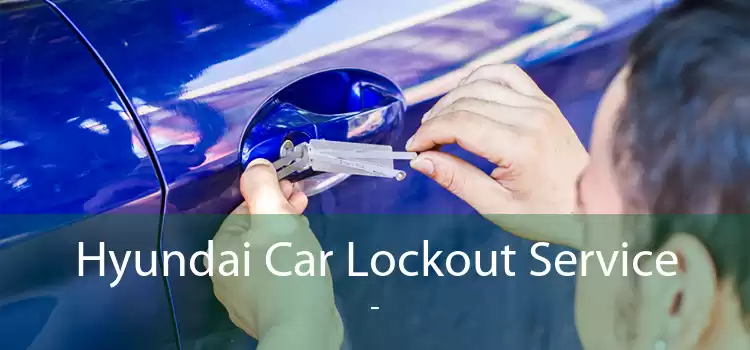 Hyundai Car Lockout Service  - 