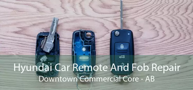 Hyundai Car Remote And Fob Repair Downtown Commercial Core - AB