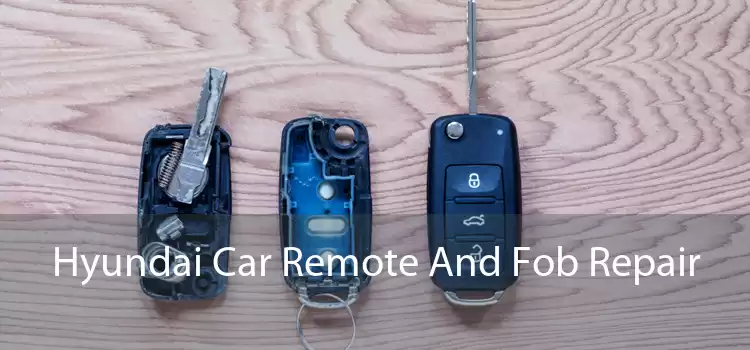 Hyundai Car Remote And Fob Repair 