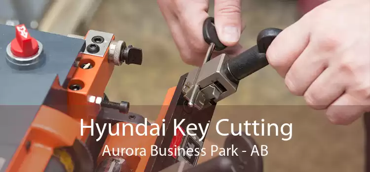 Hyundai Key Cutting Aurora Business Park - AB