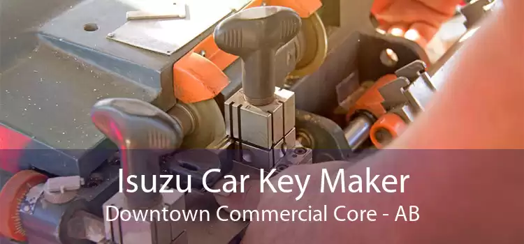 Isuzu Car Key Maker Downtown Commercial Core - AB