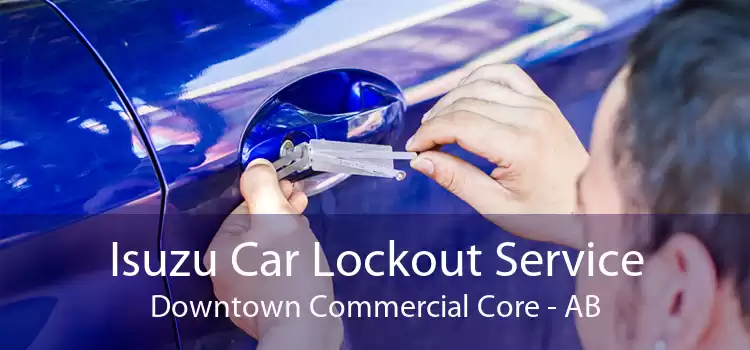 Isuzu Car Lockout Service Downtown Commercial Core - AB