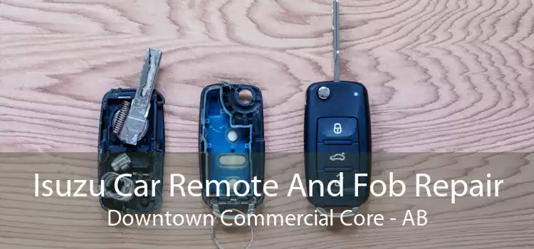 Isuzu Car Remote And Fob Repair Downtown Commercial Core - AB
