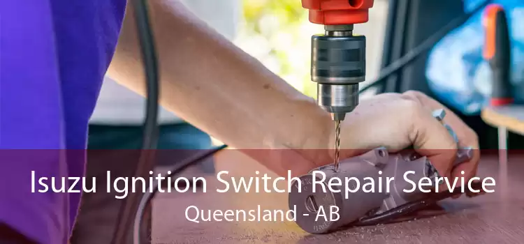 Isuzu Ignition Switch Repair Service Queensland - AB