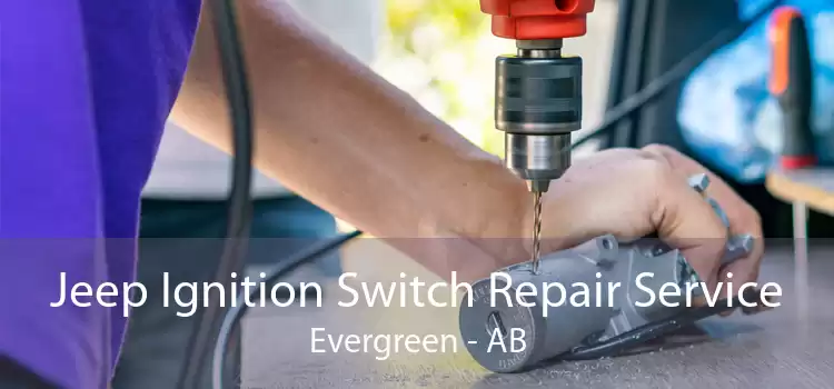 Jeep Ignition Switch Repair Service Evergreen - AB