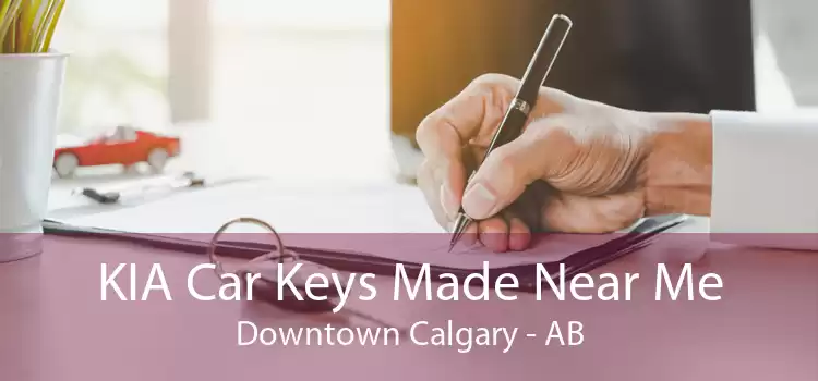 KIA Car Keys Made Near Me Downtown Calgary - AB