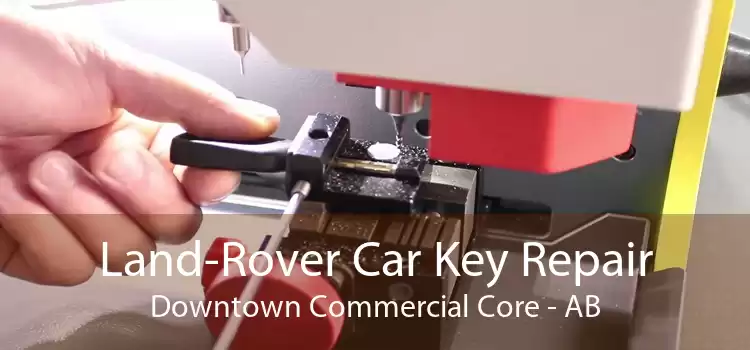 Land-Rover Car Key Repair Downtown Commercial Core - AB