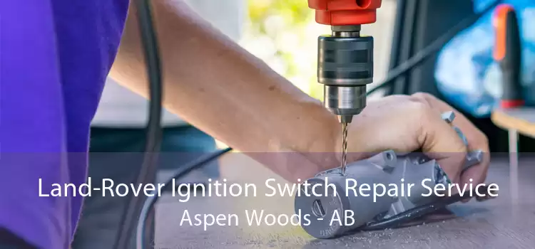 Land-Rover Ignition Switch Repair Service Aspen Woods - AB