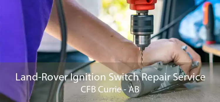Land-Rover Ignition Switch Repair Service CFB Currie - AB