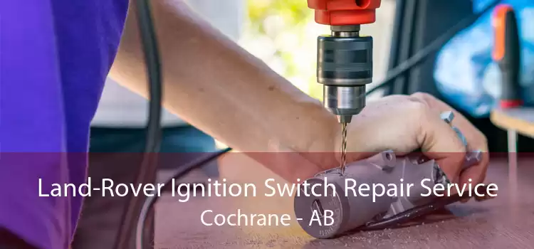 Land-Rover Ignition Switch Repair Service Cochrane - AB