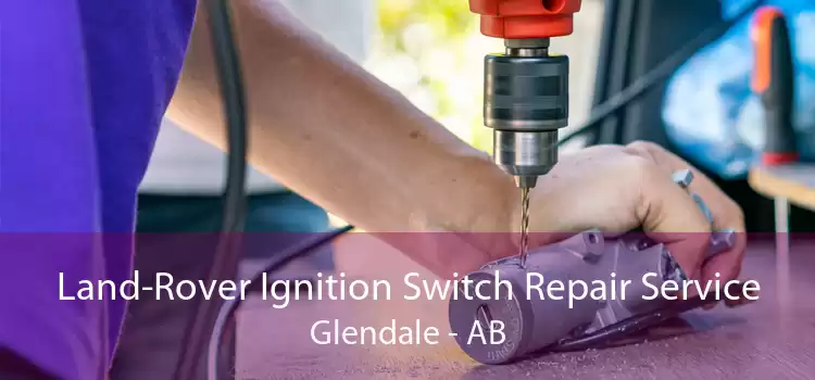 Land-Rover Ignition Switch Repair Service Glendale - AB
