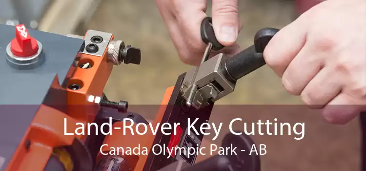 Land-Rover Key Cutting Canada Olympic Park - AB
