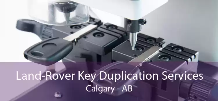 Land-Rover Key Duplication Services Calgary - AB