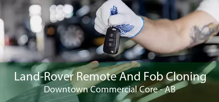 Land-Rover Remote And Fob Cloning Downtown Commercial Core - AB